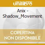 Anix - Shadow_Movement cd musicale di Anix