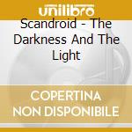 Scandroid - The Darkness And The Light cd musicale