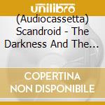 (Audiocassetta) Scandroid - The Darkness And The Light (Light Edition) cd musicale
