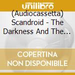 (Audiocassetta) Scandroid - The Darkness And The Light (Dark Edition) cd