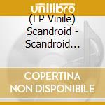 (LP Vinile) Scandroid - Scandroid (Definitive Edition) vinile