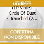 (LP Vinile) Circle Of Dust - Brainchild (2 Lp) vinile