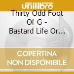 Thirty Odd Foot Of G - Bastard Life Or Clarity (Ds cd