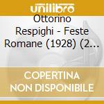 Ottorino Respighi - Feste Romane (1928) (2 Cd) cd musicale di Respighi Ottorino