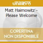 Matt Haimowitz - Please Welcome cd