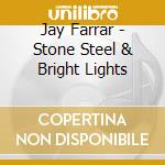 Jay Farrar - Stone Steel & Bright Lights cd