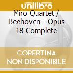 Miro Quartet / Beehoven - Opus 18 Complete cd musicale di Miro Quartet / Beehoven