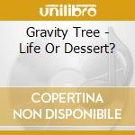 Gravity Tree - Life Or Dessert? cd