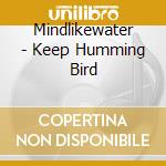 Mindlikewater - Keep Humming Bird cd
