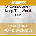 D_Composure - Keep The World Out cd