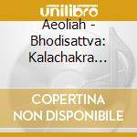 Aeoliah - Bhodisattva: Kalachakra Initiation 2 cd
