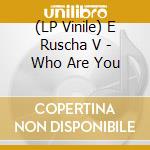 (LP Vinile) E Ruscha V - Who Are You