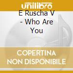 E Ruscha V - Who Are You cd