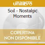 Soil - Nostalgic Moments cd musicale di Soil