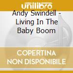 Andy Swindell - Living In The Baby Boom cd musicale di Andy Swindell