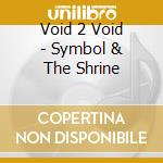 Void 2 Void - Symbol & The Shrine cd