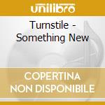Turnstile - Something New cd musicale di Turnstile