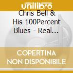 Chris Bell & His 100Percent Blues - Real Bluesman cd musicale di Chris Bell & His 100Percent Blues