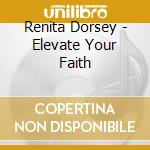 Renita Dorsey - Elevate Your Faith cd