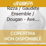 Rizza / Gaudete Ensemble / Dougan - Ave Generosa cd musicale