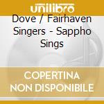 Dove / Fairhaven Singers - Sappho Sings cd musicale