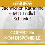 Jaehnichen,Katharina - Jetzt Endlich Schlank ! cd