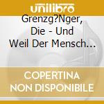 Grenzg?Nger, Die - Und Weil Der Mensch Ein Mensch Ist cd