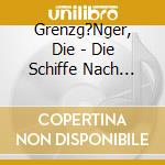 Grenzg?Nger, Die - Die Schiffe Nach Amerika (Emigrantenlieder) cd