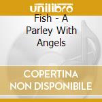 Fish - A Parley With Angels cd
