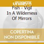 Fish - Vigil In A Wilderness Of Mirrors cd