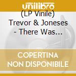 (LP Vinile) Trevor & Joneses - There Was Lightning lp vinile di Trevor & Joneses