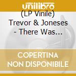 (LP Vinile) Trevor & Joneses - There Was Lightning vinile