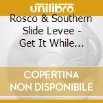 Rosco & Southern Slide Levee - Get It While You Can cd musicale di Rosco & Southern Slide Levee