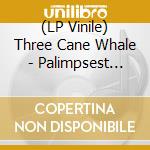 (LP Vinile) Three Cane Whale - Palimpsest (180G Vinyl) lp vinile di Three Cane Whale