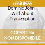 Dominic John - Wild About Transcription cd musicale di Dominic John