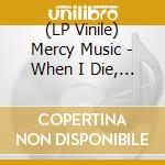 (LP Vinile) Mercy Music - When I Die, I'm Taking You With Me lp vinile di Mercy Music