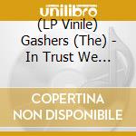 (LP Vinile) Gashers (The) - In Trust We Bleed