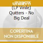 (LP Vinile) Quitters - No Big Deal lp vinile di Quitters