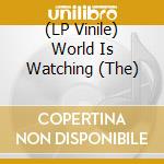 (LP Vinile) World Is Watching (The) lp vinile
