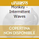 Monkey - Intermittent Waves cd musicale di Monkey
