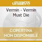 Vermin - Vermin Must Die cd musicale di Vermin