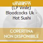 (LP Vinile) Bloodcocks Uk - Hot Sushi lp vinile di Bloodcocks Uk