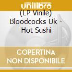 (LP Vinile) Bloodcocks Uk - Hot Sushi vinile