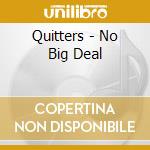 Quitters - No Big Deal cd musicale di Quitters