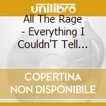 All The Rage - Everything I Couldn'T Tell You cd musicale di All The Rage