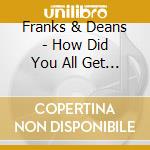Franks & Deans - How Did You All Get In My Room? cd musicale di Franks & Deans