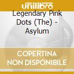 Legendary Pink Dots (The) - Asylum cd musicale di Legendary Pink Dots