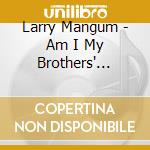 Larry Mangum - Am I My Brothers' Keeper? cd