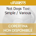 Not Dogs Too Simple / Various cd