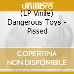 (LP Vinile) Dangerous Toys - Pissed lp vinile di Dangerous Toys